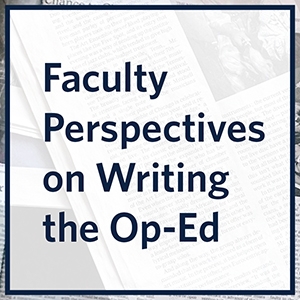 "Faculty Perspectives on Writing the Op-Ed" in dark blue text, overlaid on a background with faded text and images of a newspaper page