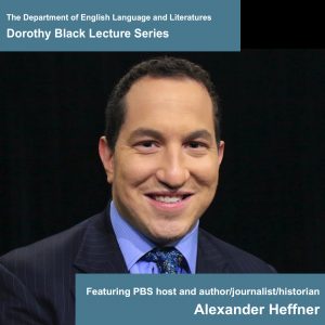 PBS host and author/journalist/historian Alexander Heffner wearing a floral tie and dark pinstriped jacket smiling at the camera, with text advertising his talk, part of the Department of English Language and Literatures' Dorothy Black Lecture Series