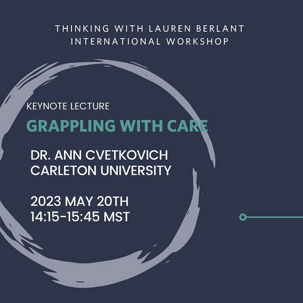 "Grappling with Care" is the title of Dr. Ann Cvetkovich's keynote at the Thinking with Lauren Berlant International workshop, with details in white and teal bold text against a blue background. Taking place May 20, 2023, 14:15 - 15:45 MST.